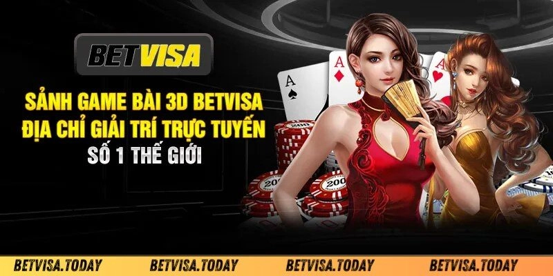 Game Bài 3D Betvisa Đang Làm Mưa Làm Gió Thị Trường 2024