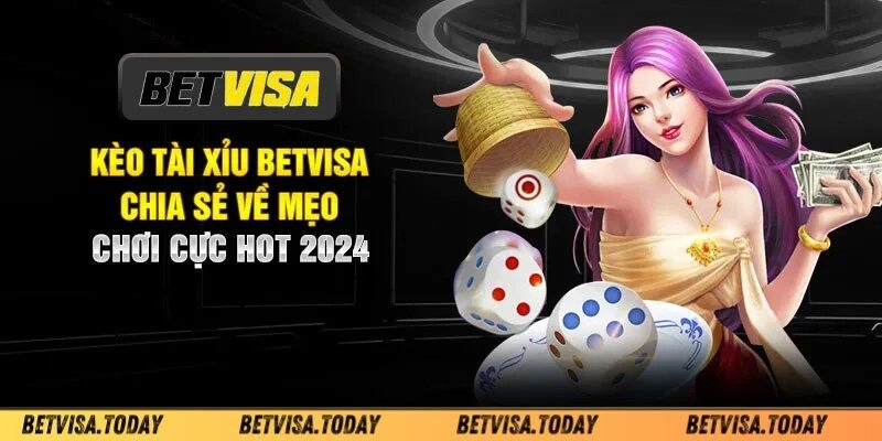 Kèo Tài Xỉu Betvisa - Chia Sẻ Bí Quyết Chơi Cực Hay